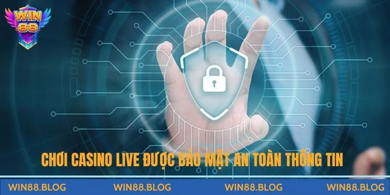 Chơi casino live được bảo mật an toàn thông tin