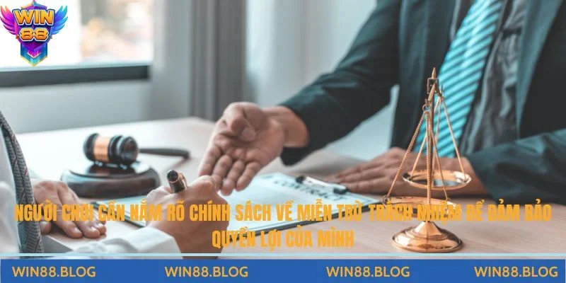 Người chơi cần nắm rõ chính sách về miễn trừ trách nhiệm để đảm bảo quyền lợi